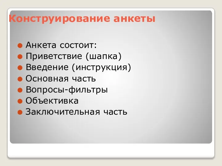 Конструирование анкеты Анкета состоит: Приветствие (шапка) Введение (инструкция) Основная часть Вопросы-фильтры Объективка Заключительная часть