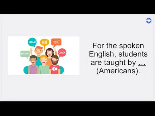 For the spoken English, students are taught by … (Americans).