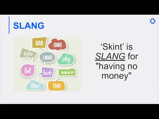 SLANG ‘Skint’ is SLANG for "having no money"