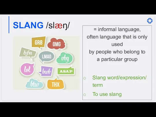 SLANG /slæŋ/ = informal language, often language that is only used by