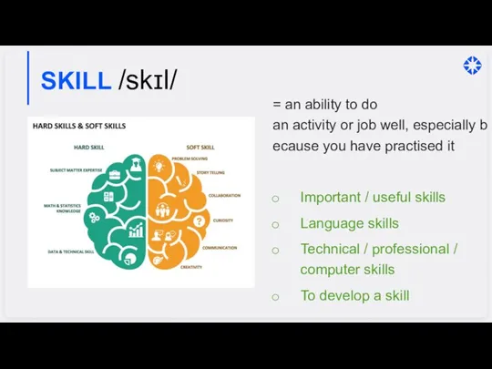 SKILL /skɪl/ = an ability to do an activity or job well,