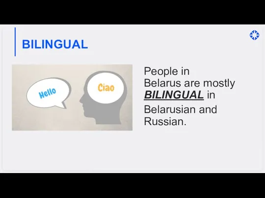 BILINGUAL People in Belarus are mostly BILINGUAL in Belarusian and Russian.