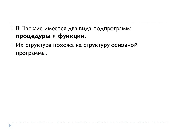 В Паскале имеется два вида подпрограмм: процедуры и функции. Их структура похожа на структуру основной программы.