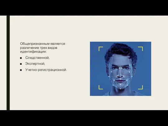 Общепризнанным является различение трех видов идентификации: Следственной, Экспертной, Учетно-регистрационной.