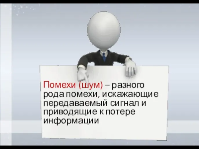 Помехи (шум) – разного рода помехи, искажающие передаваемый сигнал и приводящие к потере информации