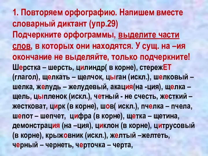 1. Повторяем орфографию. Напишем вместе словарный диктант (упр.29) Подчеркните орфограммы, выделите части