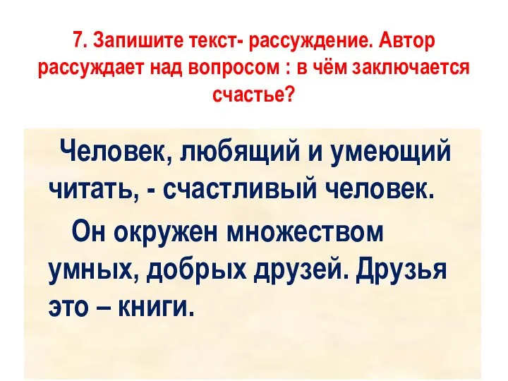 7. Запишите текст- рассуждение. Автор рассуждает над вопросом : в чём заключается