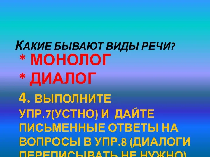 * МОНОЛОГ * ДИАЛОГ 4. ВЫПОЛНИТЕ УПР.7(УСТНО) И ДАЙТЕ ПИСЬМЕННЫЕ ОТВЕТЫ НА