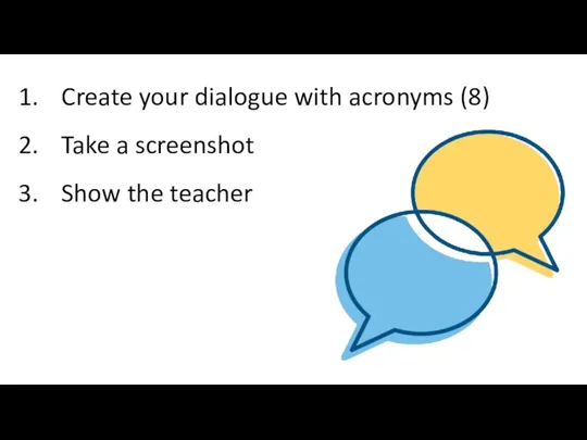 Create your dialogue with acronyms (8) Take a screenshot Show the teacher