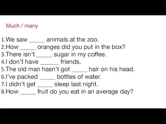 Much / many We saw _____ animals at the zoo. How _____