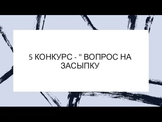 5 КОНКУРС - " ВОПРОС НА ЗАСЫПКУ