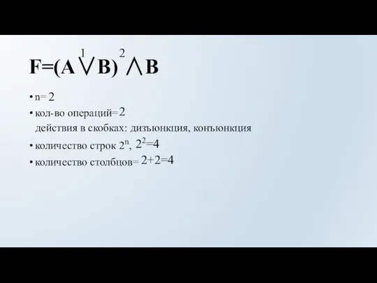F=(A∨B) ∧B n= кол-во операций= количество строк 2n, количество столбцов= 2+2=4 22=4