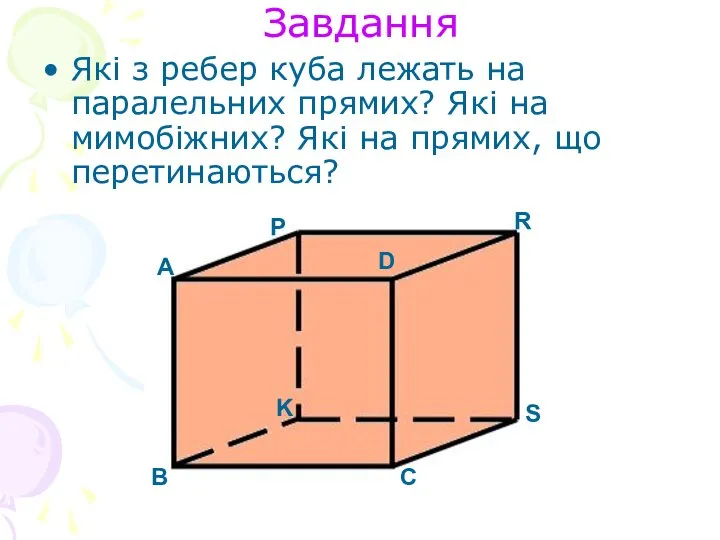 Завдання Які з ребер куба лежать на паралельних прямих? Які на мимобіжних?