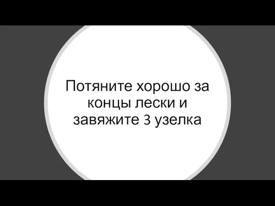 Потяните хорошо за концы лески и завяжите 3 узелка