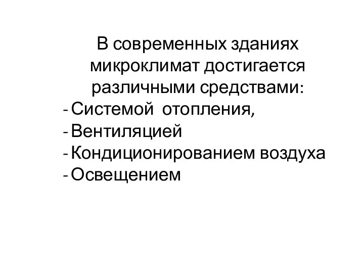 В современных зданиях микроклимат достигается различными средствами: Системой отопле­ния, Вентиляцией Кондиционированием воздуха Освещением