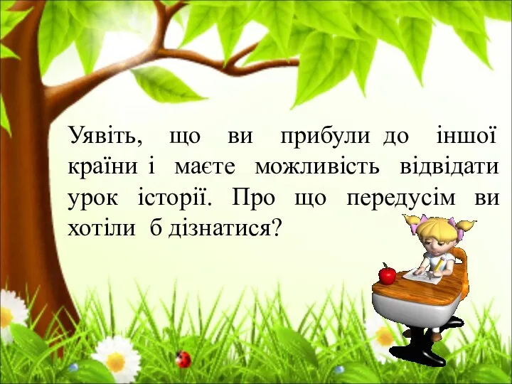 Уявіть, що ви прибули до іншої країни і маєте можливість відвідати урок