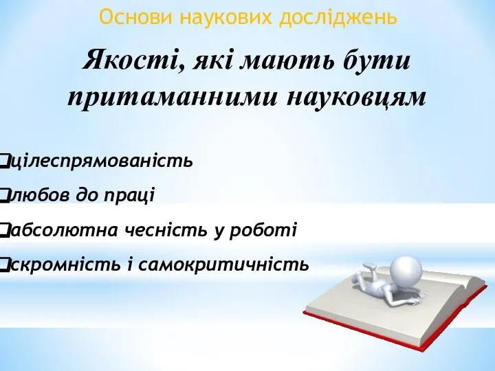 Основи наукових досліджень Якості, які мають бути притаманними науковцям цілеспрямованість любов до