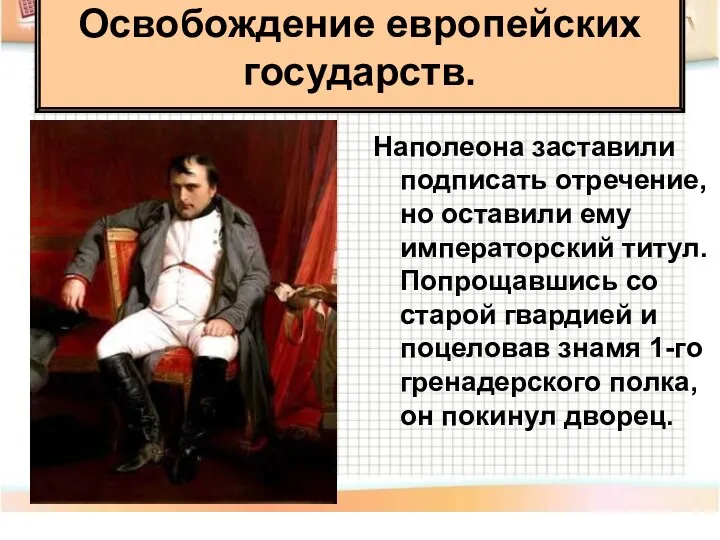 Наполеона заставили подписать отречение, но оставили ему императорский титул. Попрощавшись со старой