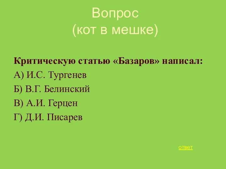 Вопрос (кот в мешке) Критическую статью «Базаров» написал: А) И.С. Тургенев Б)