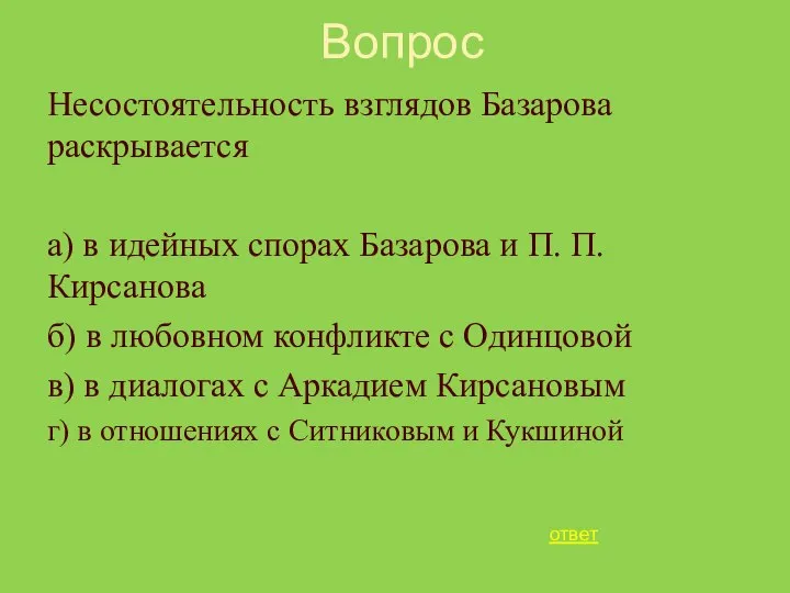 Вопрос Несостоятельность взглядов Базарова раскрывается а) в идейных спорах Базарова и П.