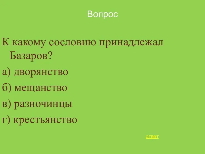 Вопрос К какому сословию принадлежал Базаров? а) дворянство б) мещанство в) разночинцы г) крестьянство ответ