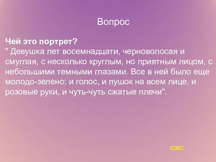 Вопрос Чей это портрет? " Девушка лет восемнадцати, черноволосая и смуглая, с