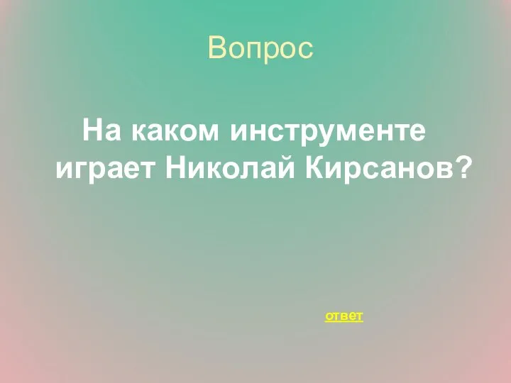 Вопрос На каком инструменте играет Николай Кирсанов? ответ