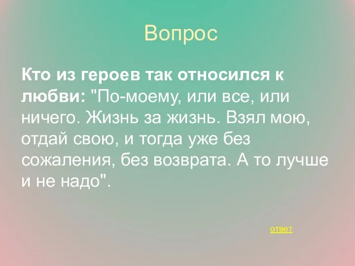 Вопрос Кто из героев так относился к любви: "По-моему, или все, или