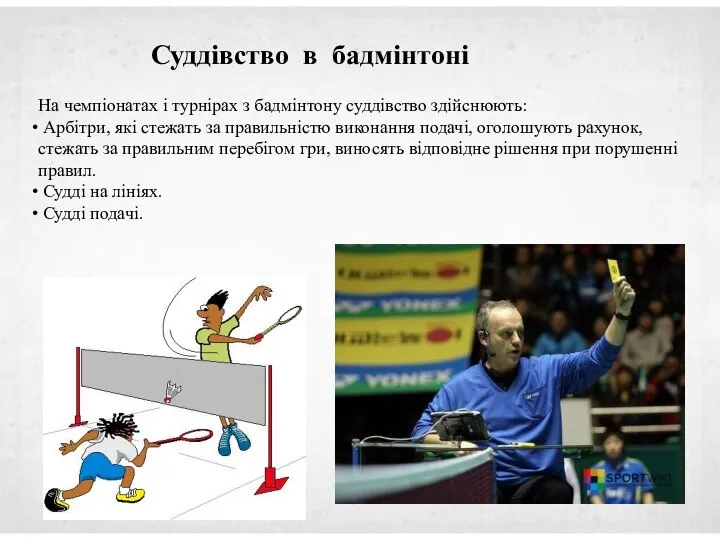 На чемпіонатах і турнірах з бадмінтону суддівство здійснюють: Арбітри, які стежать за