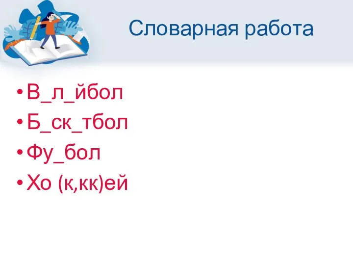 Словарная работа В_л_йбол Б_ск_тбол Фу_бол Хо (к,кк)ей