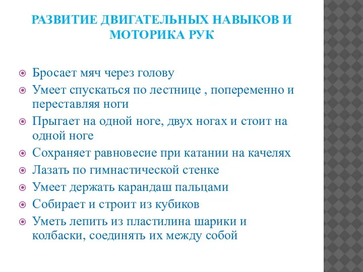 РАЗВИТИЕ ДВИГАТЕЛЬНЫХ НАВЫКОВ И МОТОРИКА РУК Бросает мяч через голову Умеет спускаться