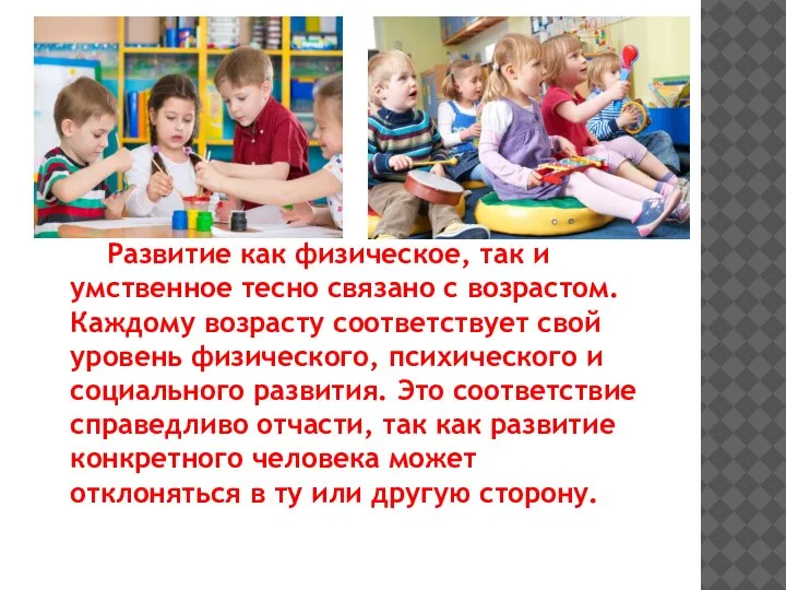 Развитие как физическое, так и умственное тесно связано с возрастом. Каждому возрасту