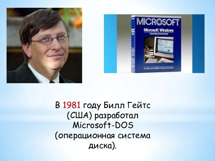 В 1981 году Билл Гейтс (США) разработал Microsoft-DOS (операционная система диска).