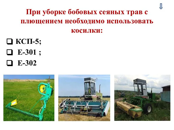 При уборке бобовых сеяных трав с плющением необходимо использовать косилки: КСП-5; Е-301 ; Е-302