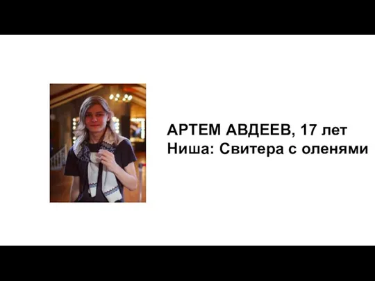 АРТЕМ АВДЕЕВ, 17 лет Ниша: Свитера с оленями