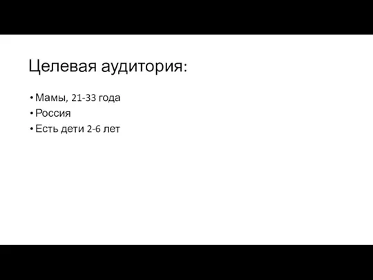 Целевая аудитория: Мамы, 21-33 года Россия Есть дети 2-6 лет