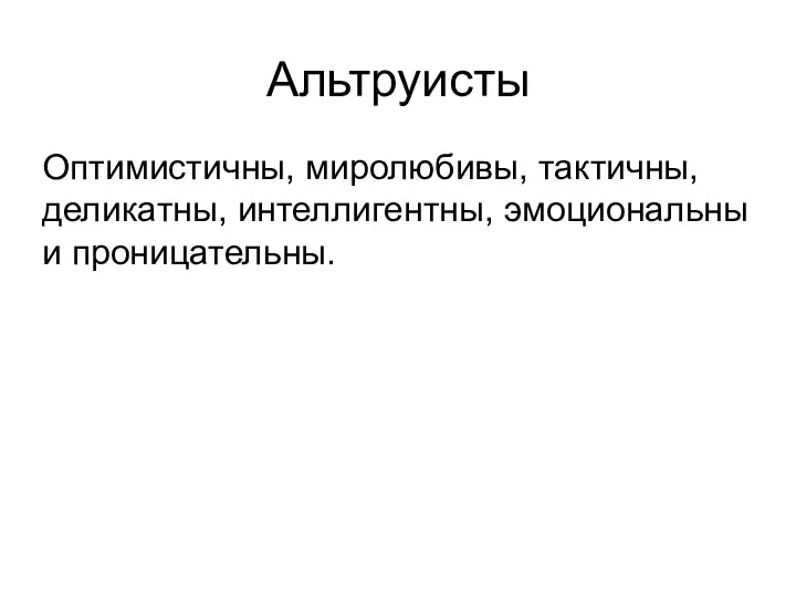 Альтруисты Оптимистичны, миролюбивы, тактичны, деликатны, интеллигентны, эмоциональны и проницательны.