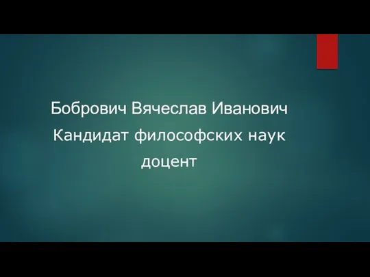 Бобрович Вячеслав Иванович Кандидат философских наук доцент