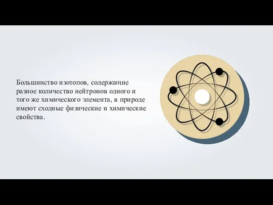 Большинство изотопов, содержащие разное количество нейтронов одного и того же химического элемента,