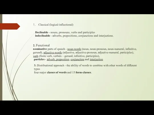 Classical (logical-inflectional) Declinable - nouns, pronouns, verbs and participles indeclinable - adverbs,