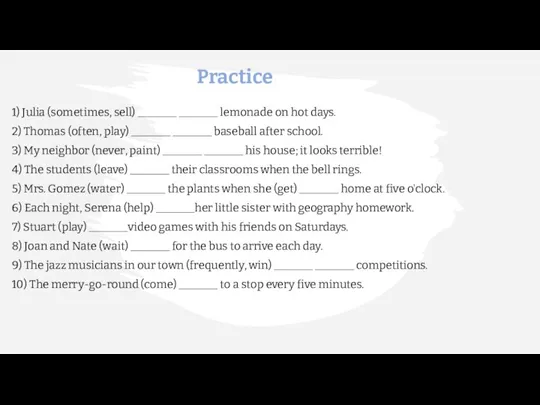 Practice 1) Julia (sometimes, sell) _______ _______ lemonade on hot days. 2)