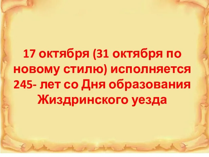 17 октября (31 октября по новому стилю) исполняется 245- лет со Дня образования Жиздринского уезда