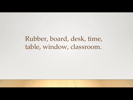 Rubber, board, desk, time, table, window, classroom.