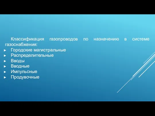 Классификация газопроводов по назначению в системе газоснабжения: Городские магистральные Распределительные Вводы Вводные Импульсные Продувочные