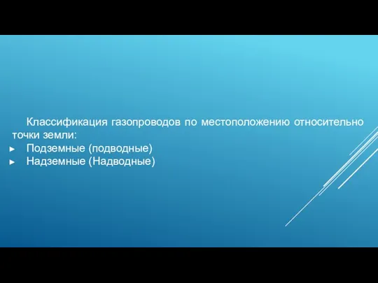 Классификация газопроводов по местоположению относительно точки земли: Подземные (подводные) Надземные (Надводные)