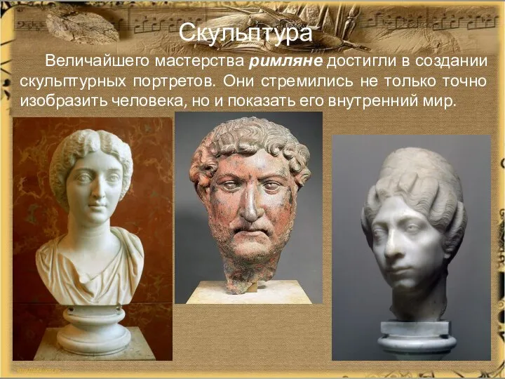 Скульптура Величайшего мастерства римляне достигли в создании скульптурных портретов. Они стремились не
