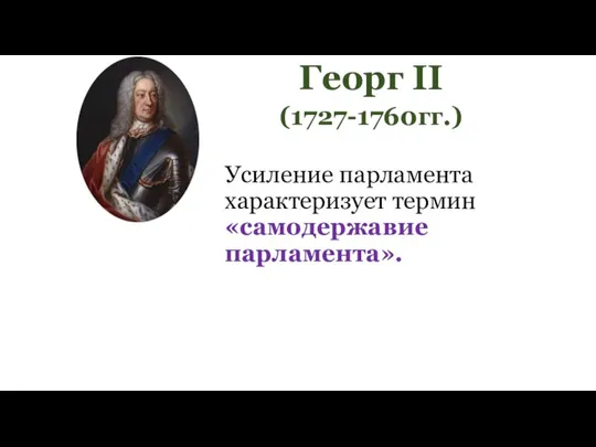 Георг II (1727-1760гг.) Усиление парламента характеризует термин «самодержавие парламента».