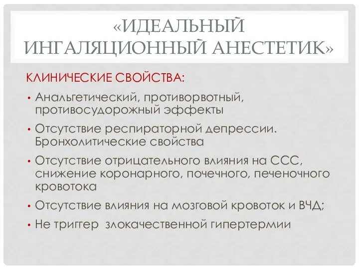 «ИДЕАЛЬНЫЙ ИНГАЛЯЦИОННЫЙ АНЕСТЕТИК» КЛИНИЧЕСКИЕ СВОЙСТВА: Анальгетический, противорвотный, противосудорожный эффекты Отсутствие респираторной депрессии.