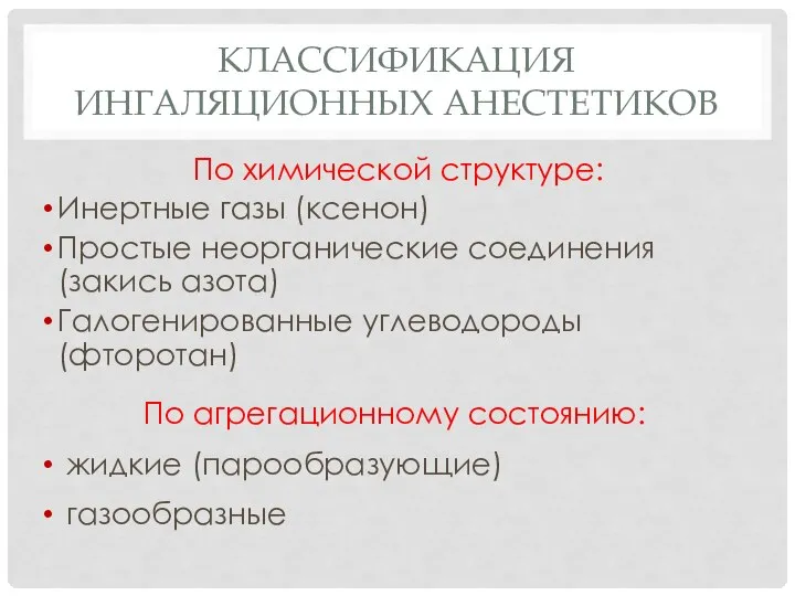 КЛАССИФИКАЦИЯ ИНГАЛЯЦИОННЫХ АНЕСТЕТИКОВ По агрегационному состоянию: жидкие (парообразующие) газообразные По химической структуре: