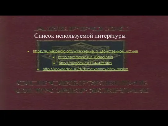 Список используемой литературы https://ru.wikipedia.org/wiki/Учение_о_двойственной_истине http://lectmania.ru/1x8ded.html http://mydocx.ru/11-46429.html http://knowledge.su/d/dvoystvennoy-istiny-teoriya